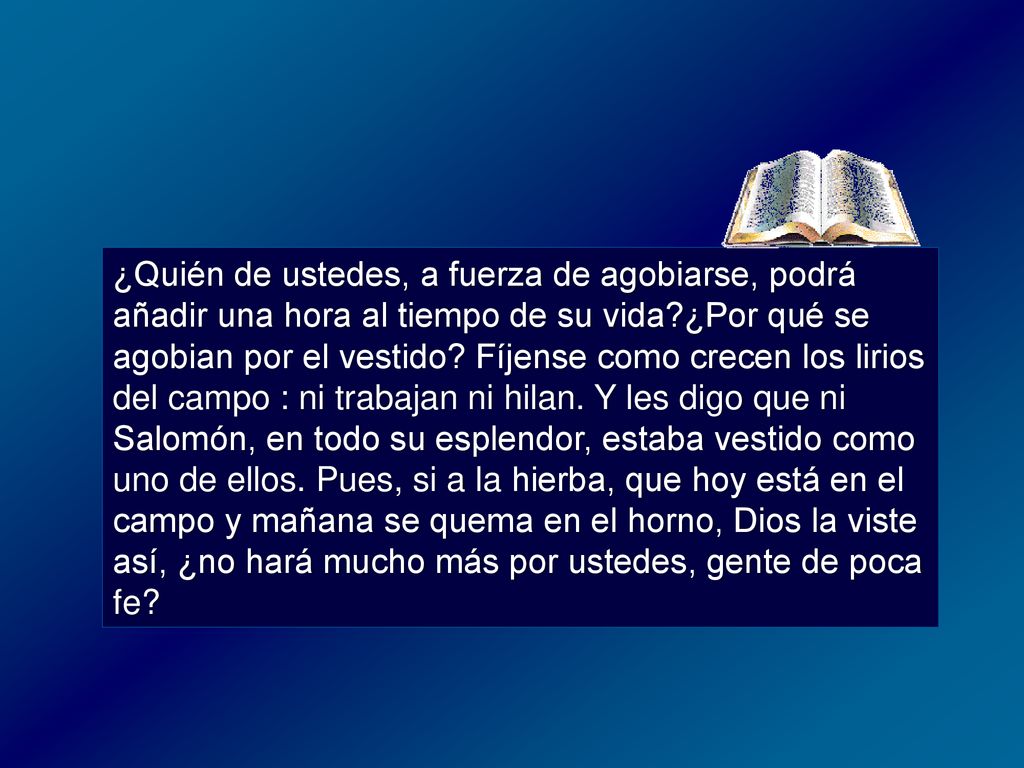¿Quién de ustedes, a fuerza de agobiarse, podrá añadir una hora al tiempo de su vida ¿Por qué se agobian por el vestido.