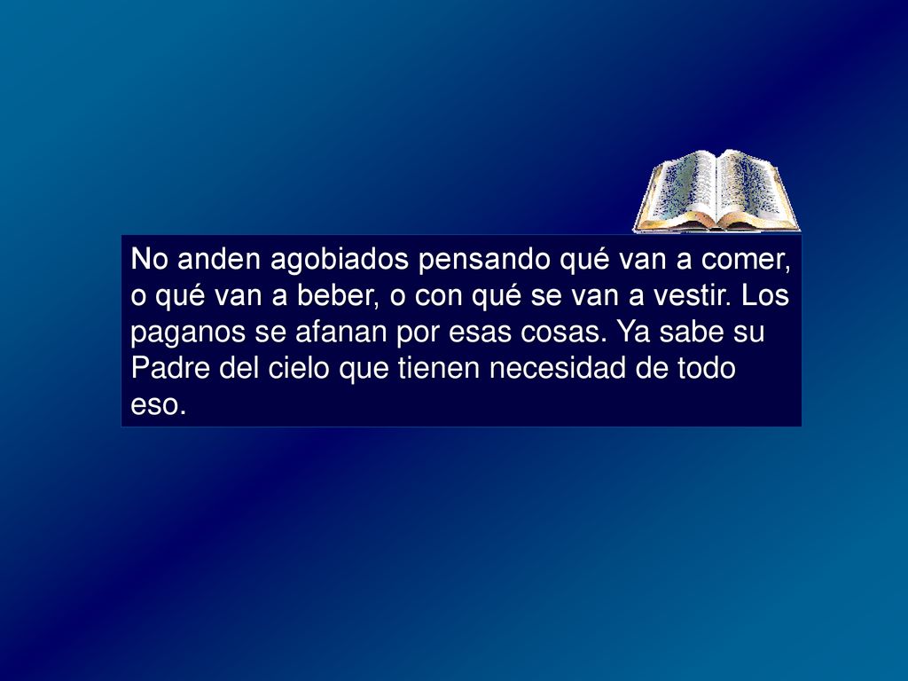 No anden agobiados pensando qué van a comer, o qué van a beber, o con qué se van a vestir.