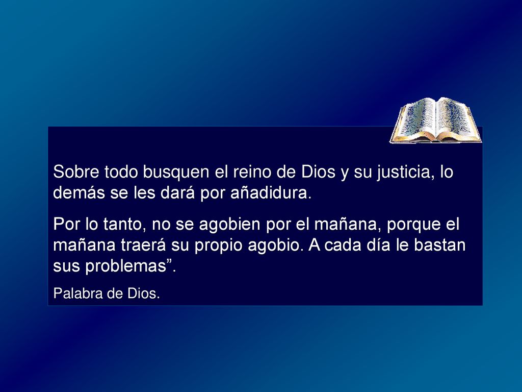 Sobre todo busquen el reino de Dios y su justicia, lo demás se les dará por añadidura.