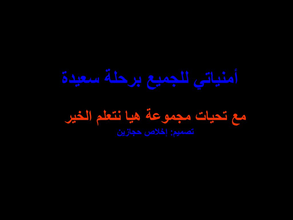 أمنياتي للجميع برحلة سعيدة مع تحيات مجموعة هيا نتعلم الخير