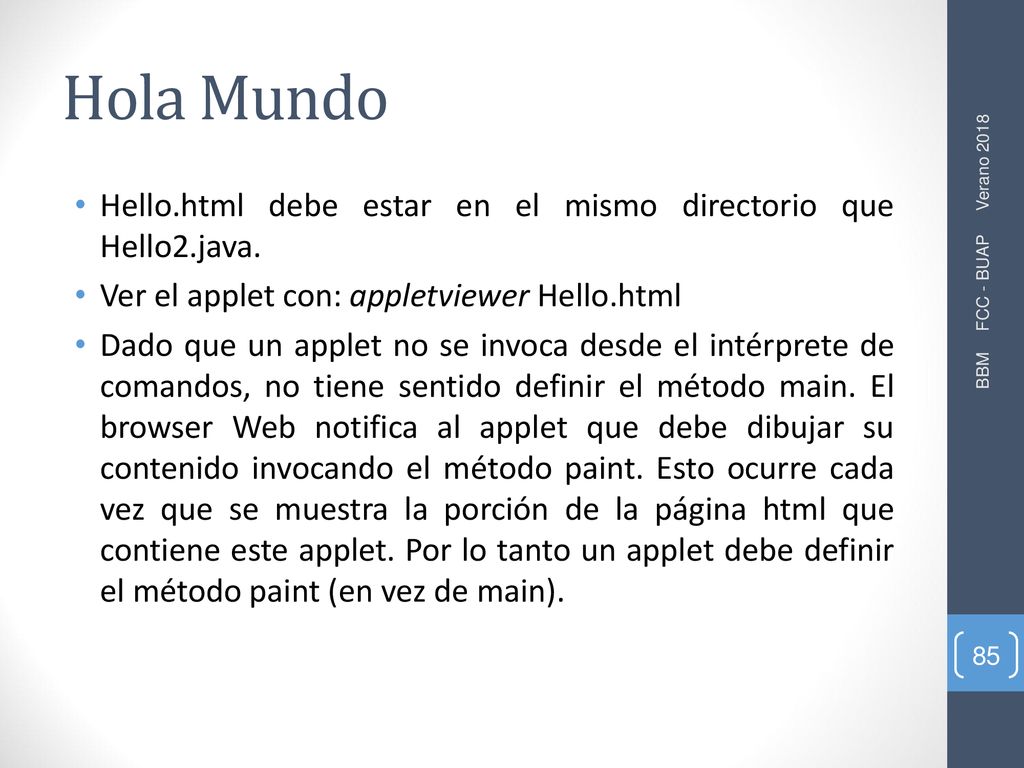 Hola Mundo Hello.html debe estar en el mismo directorio que Hello2.java. Ver el applet con: appletviewer Hello.html.