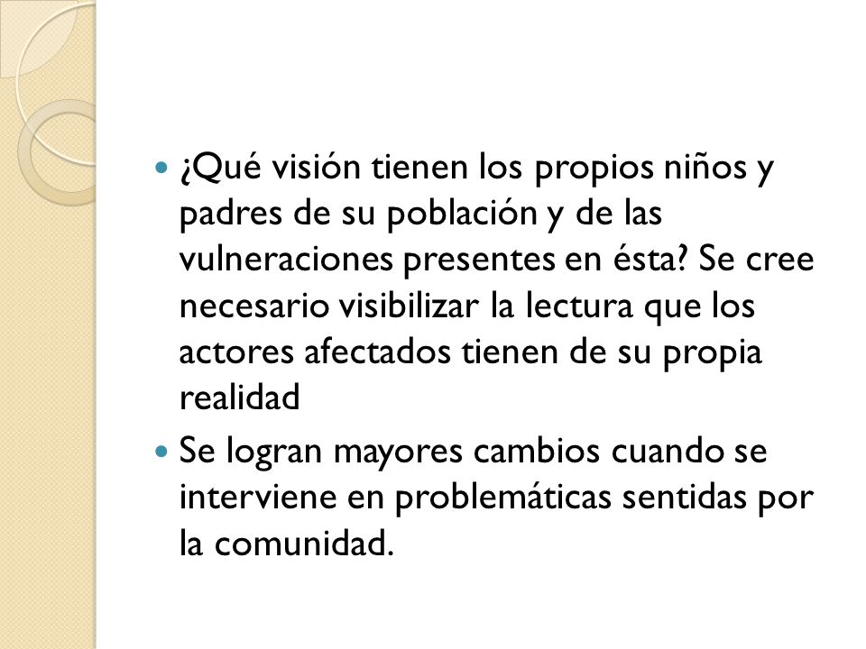 ¿Qué visión tienen los propios niños y padres de su población y de las vulneraciones presentes en ésta Se cree necesario visibilizar la lectura que los actores afectados tienen de su propia realidad
