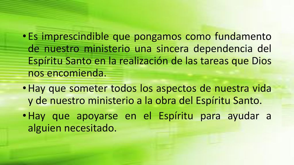 Es imprescindible que pongamos como fundamento de nuestro ministerio una sincera dependencia del Espíritu Santo en la realización de las tareas que Dios nos encomienda.