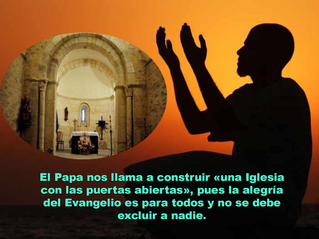 El Papa nos llama a construir «una Iglesia con las puertas abiertas», pues la alegría del Evangelio es para todos y no se debe excluir a nadie.