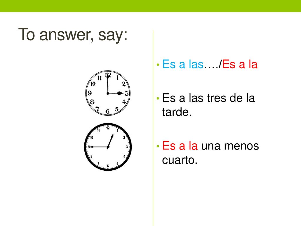 To answer, say: Es a las…./Es a la Es a las tres de la tarde.