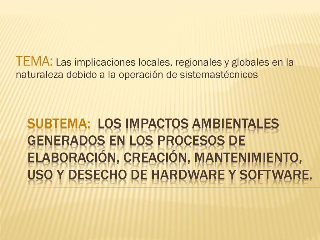 TEMA: Las implicaciones locales, regionales y globales en la naturaleza debido a la operación de sistemastécnicos