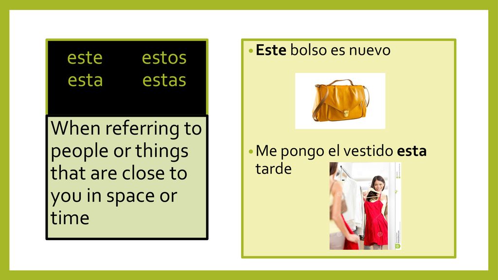 este estos esta estas Este bolso es nuevo. Me pongo el vestido esta tarde.
