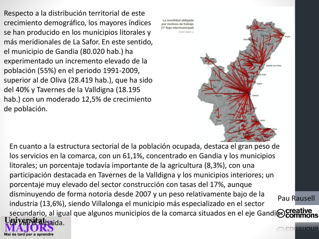 Respecto a la distribución territorial de este crecimiento demográfico, los mayores índices se han producido en los municipios litorales y más meridionales de La Safor. En este sentido, el municipio de Gandia ( hab.) ha experimentado un incremento elevado de la población (55%) en el periodo , superior al de Oliva ( hab.), que ha sido del 40% y Tavernes de la Valldigna ( hab.) con un moderado 12,5% de crecimiento de población.