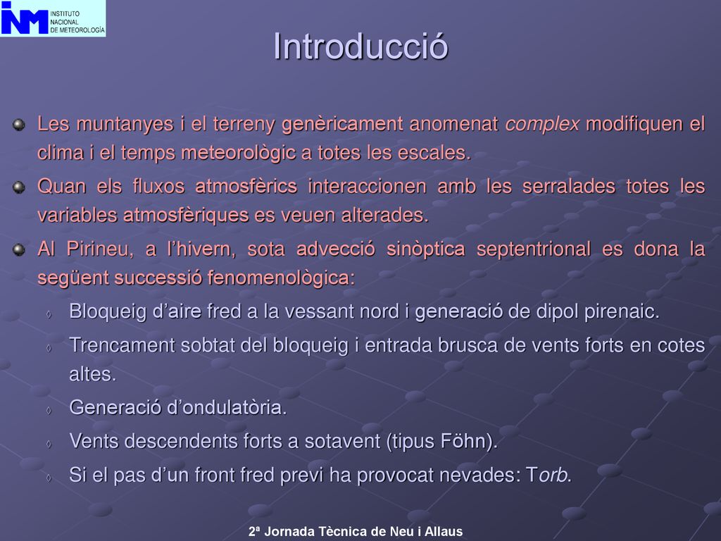 Introducció Les muntanyes i el terreny genèricament anomenat complex modifiquen el clima i el temps meteorològic a totes les escales.