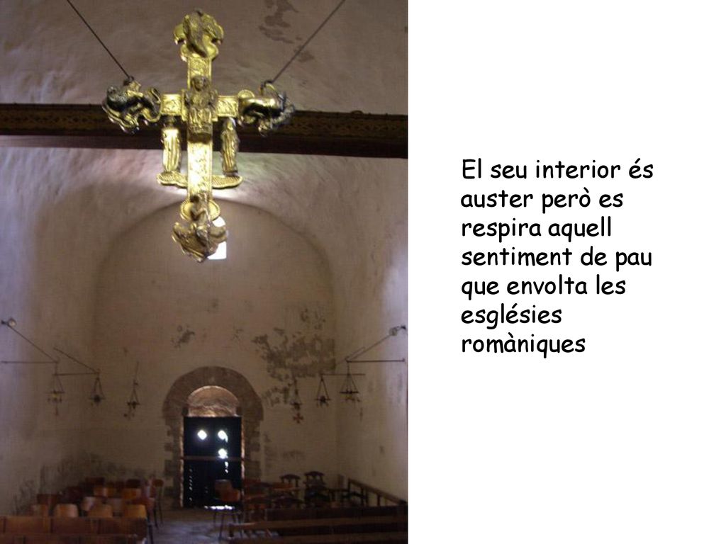 El seu interior és auster però es respira aquell sentiment de pau que envolta les esglésies romàniques