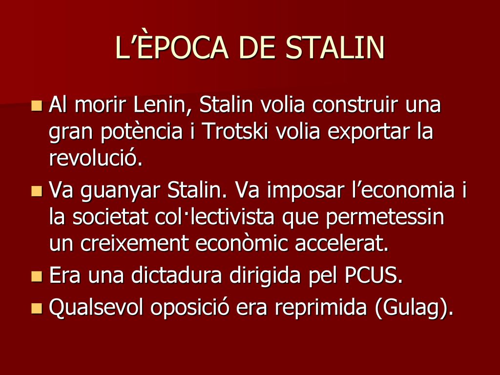 L’ÈPOCA DE STALIN Al morir Lenin, Stalin volia construir una gran potència i Trotski volia exportar la revolució.