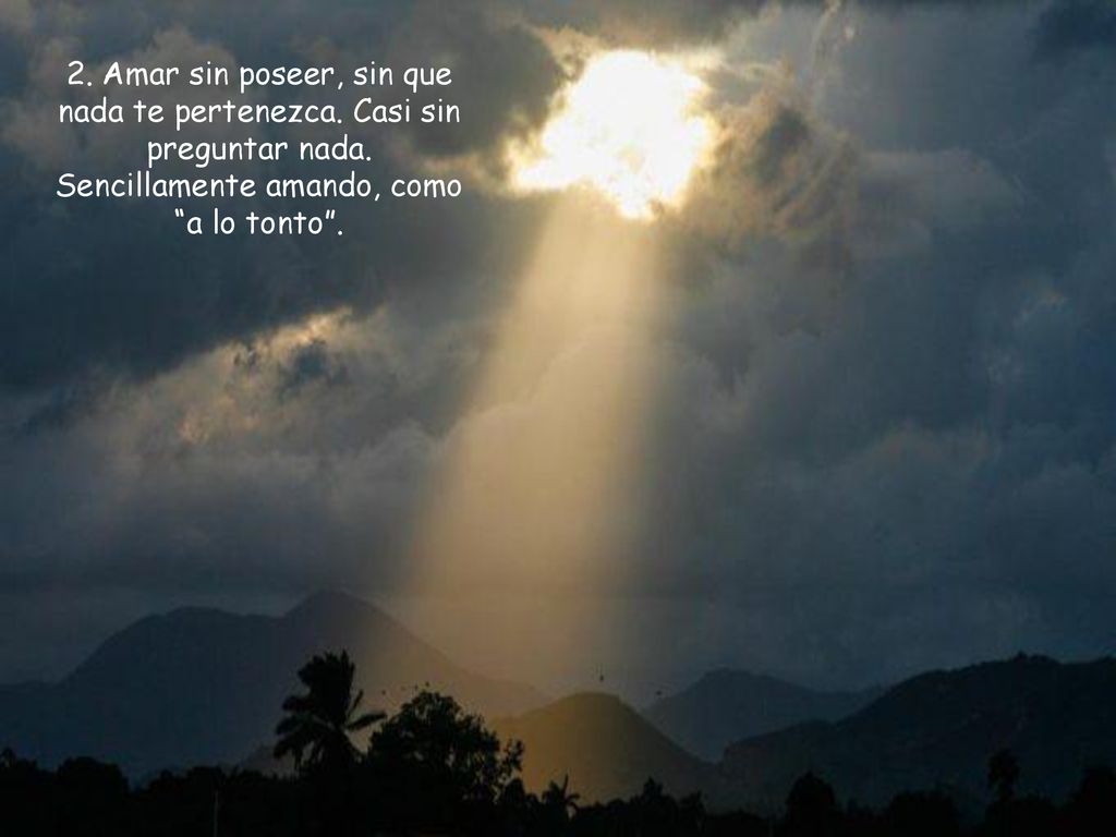 2. Amar sin poseer, sin que nada te pertenezca. Casi sin preguntar nada.