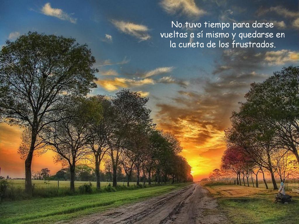 No tuvo tiempo para darse vueltas a sí mismo y quedarse en la cuneta de los frustrados.