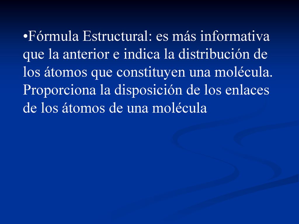 Fórmula Estructural: es más informativa que la anterior e indica la distribución de los átomos que constituyen una molécula.