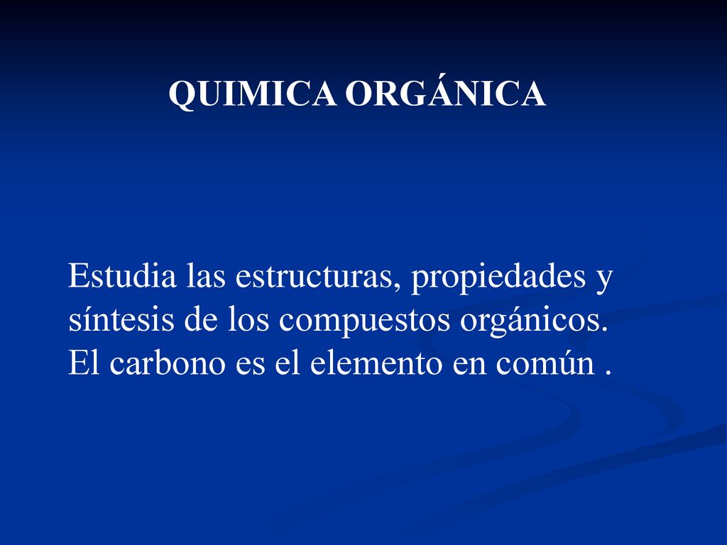 QUIMICA ORGÁNICA Estudia las estructuras, propiedades y síntesis de los compuestos orgánicos.