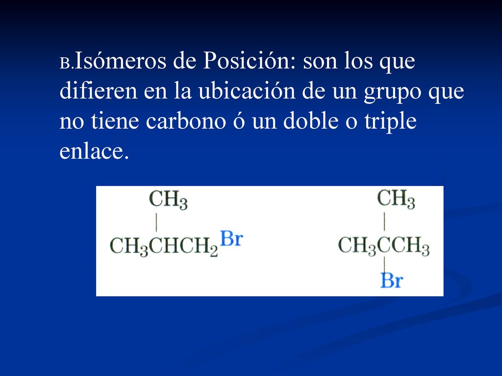 B.Isómeros de Posición: son los que difieren en la ubicación de un grupo que no tiene carbono ó un doble o triple enlace.