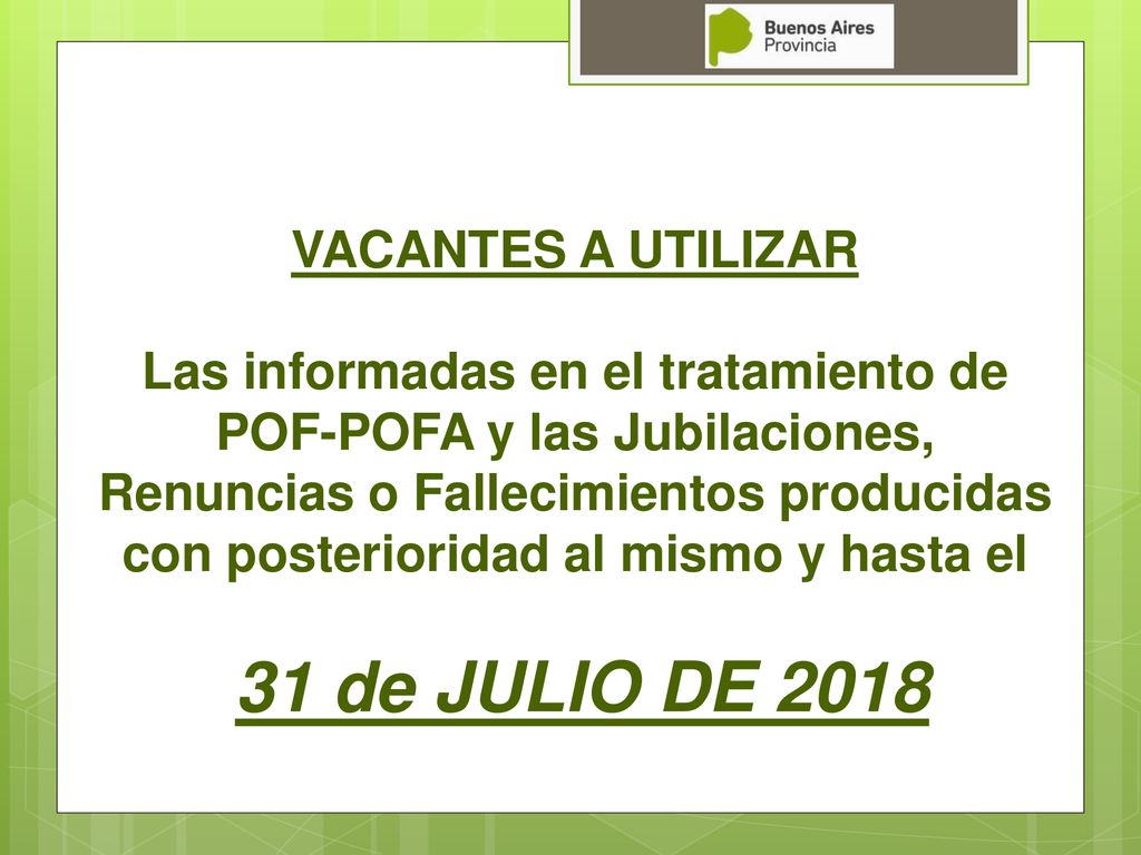 VACANTES A UTILIZAR Las informadas en el tratamiento de POF-POFA y las Jubilaciones, Renuncias o Fallecimientos producidas con posterioridad al mismo y hasta el 31 de JULIO DE 2018