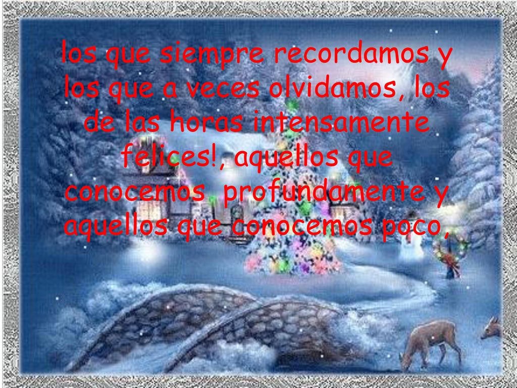 los que siempre recordamos y los que a veces olvidamos, los de las horas intensamente felices!, aquellos que conocemos profundamente y aquellos que conocemos poco,