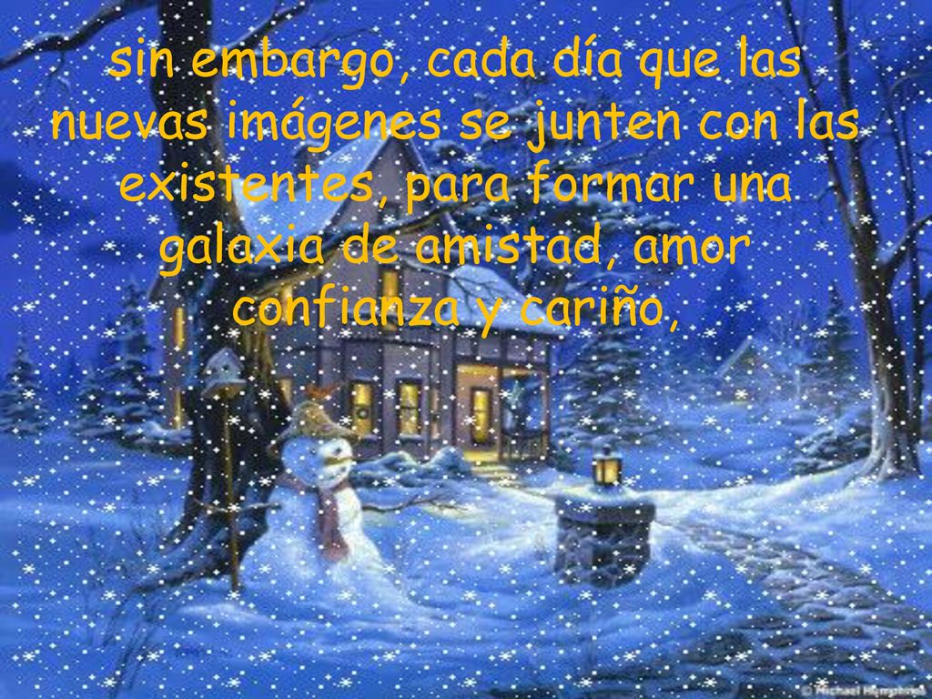 sin embargo, cada día que las nuevas imágenes se junten con las existentes, para formar una galaxia de amistad, amor confianza y cariño,