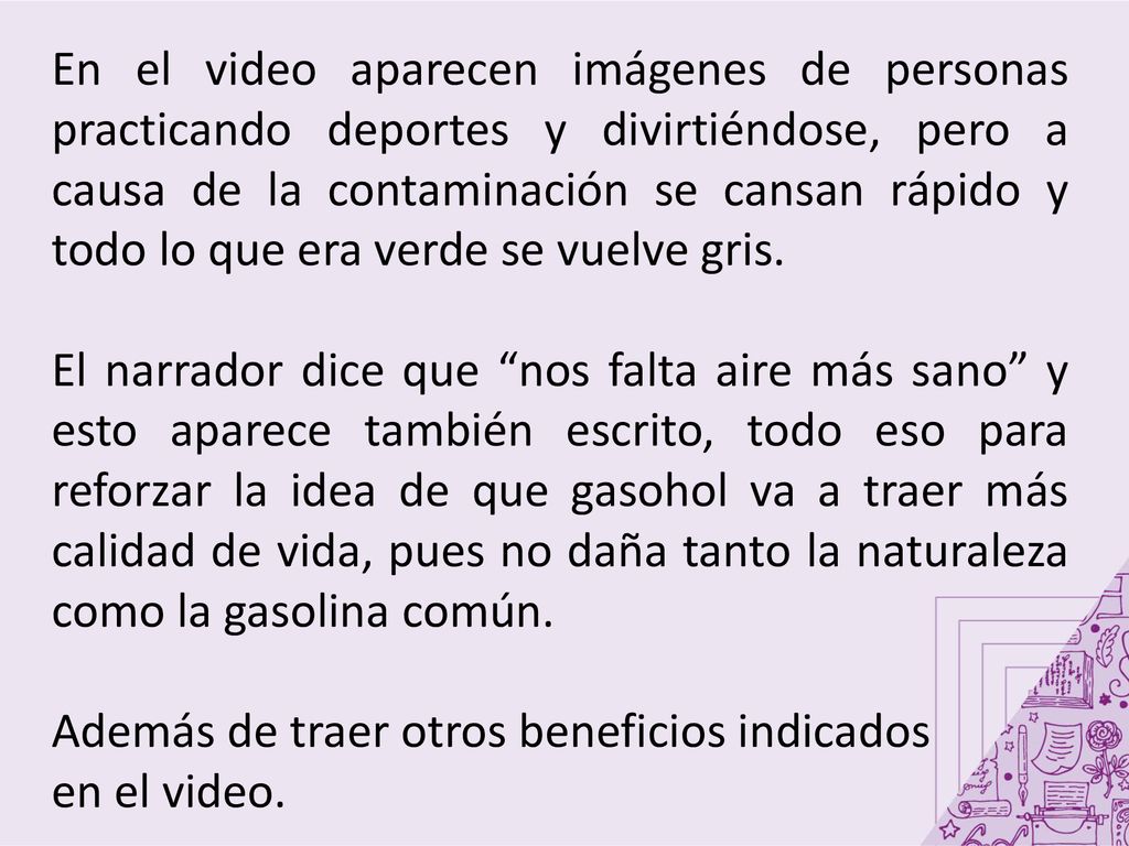 En el video aparecen imágenes de personas practicando deportes y divirtiéndose, pero a causa de la contaminación se cansan rápido y todo lo que era verde se vuelve gris.