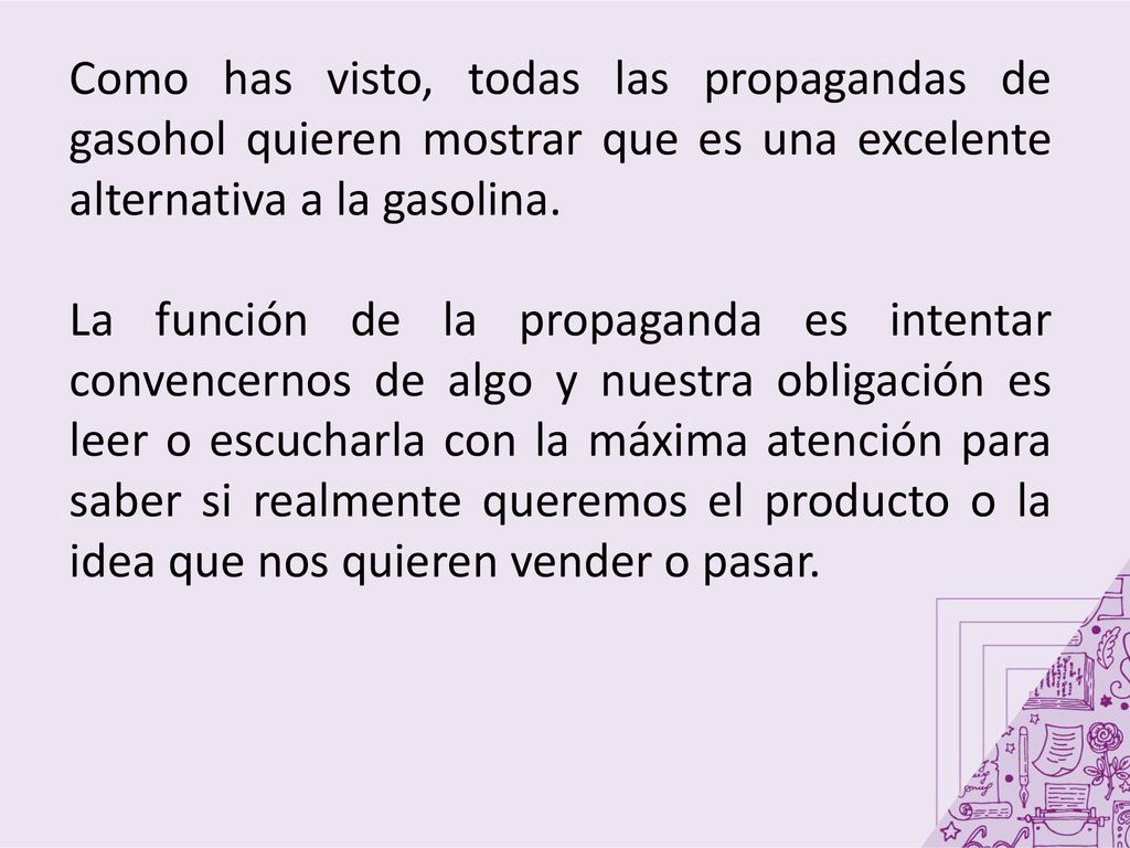 Como has visto, todas las propagandas de gasohol quieren mostrar que es una excelente alternativa a la gasolina.