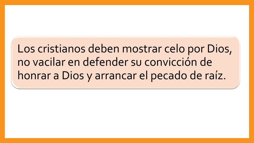 Los cristianos deben mostrar celo por Dios, no vacilar en defender su convicción de honrar a Dios y arrancar el pecado de raíz.