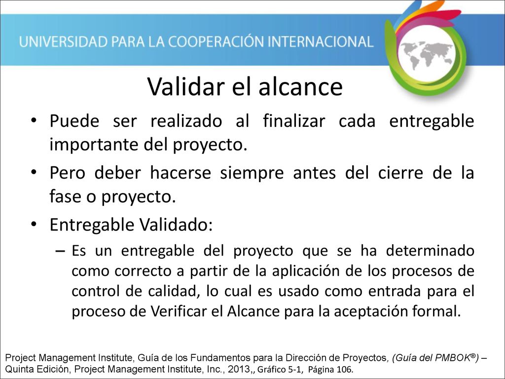 Validar el alcance Puede ser realizado al finalizar cada entregable importante del proyecto.