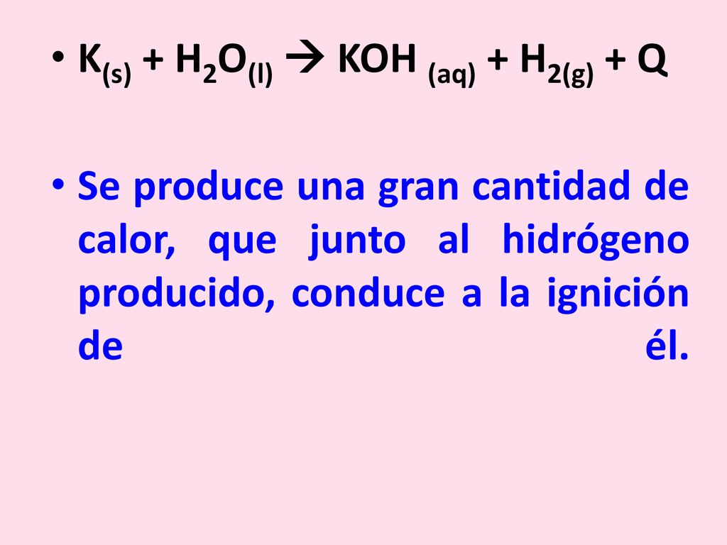 K(s) + H2O(l)  KOH (aq) + H2(g) + Q