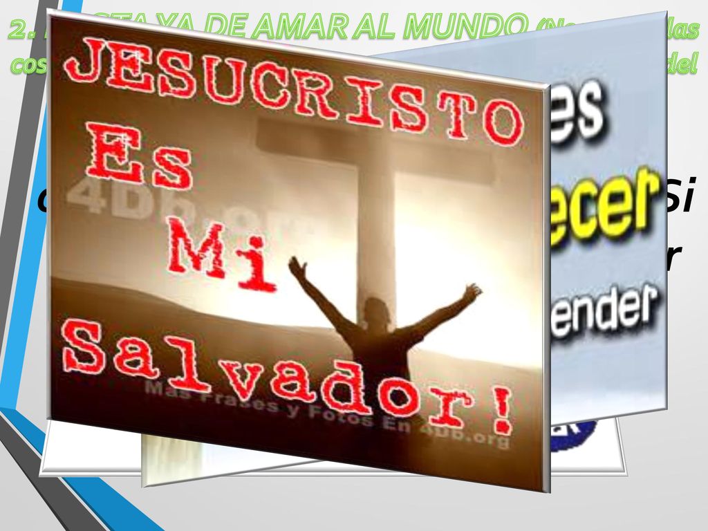2. BASTA YA DE AMAR AL MUNDO (Nos gusta las cosas de Dios, pero también nos deleitamos en las cosas del mundo)