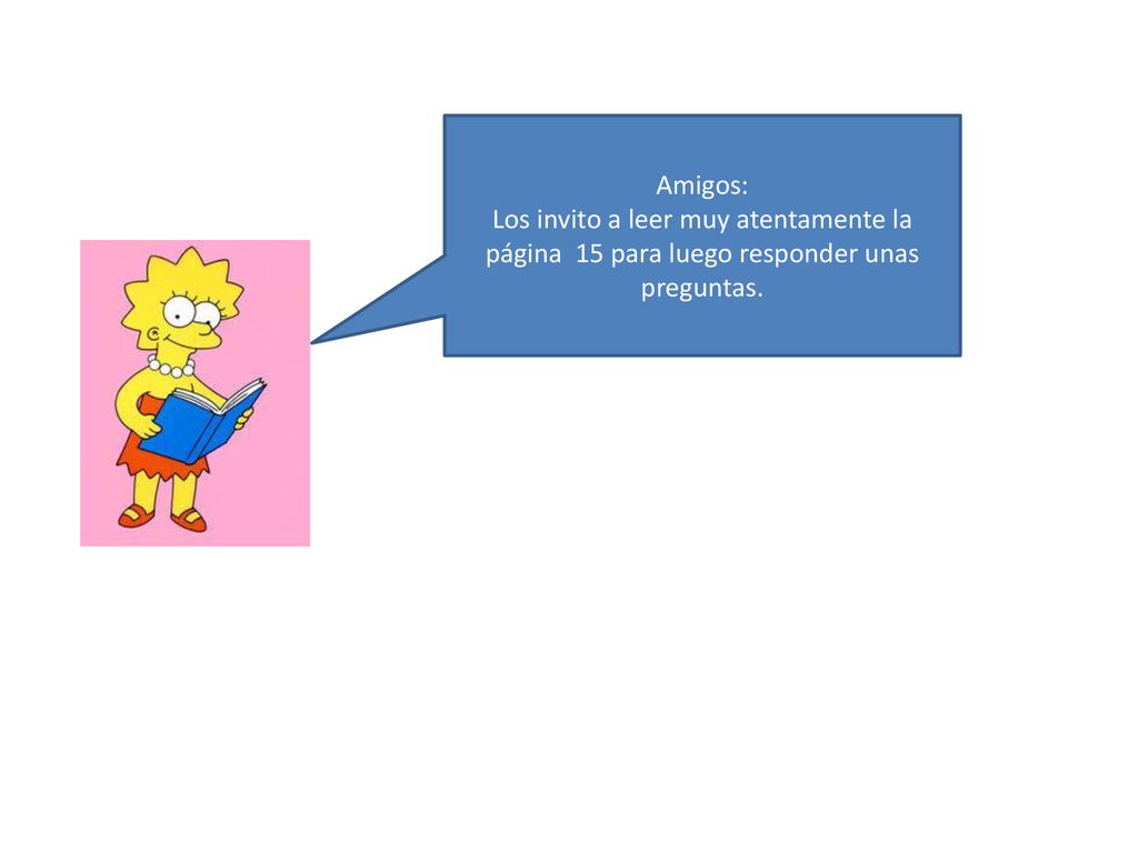 Amigos: Los invito a leer muy atentamente la página 15 para luego responder unas preguntas.