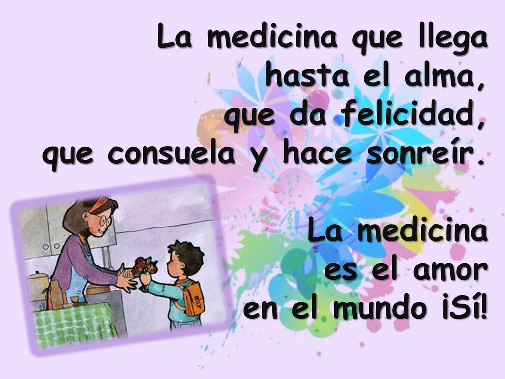 La medicina que llega hasta el alma, que da felicidad, que consuela y hace sonreír.