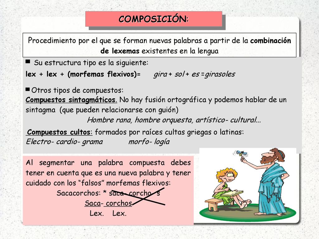 COMPOSICIÓN: Procedimiento por el que se forman nuevas palabras a partir de la combinación de lexemas existentes en la lengua.