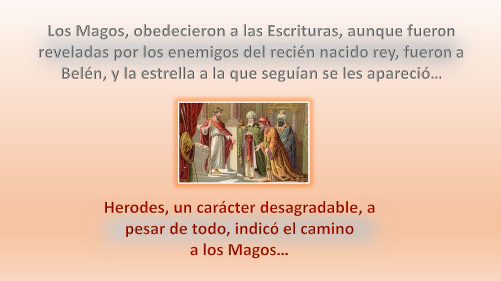 Los Magos, obedecieron a las Escrituras, aunque fueron reveladas por los enemigos del recién nacido rey, fueron a Belén, y la estrella a la que seguían se les apareció…