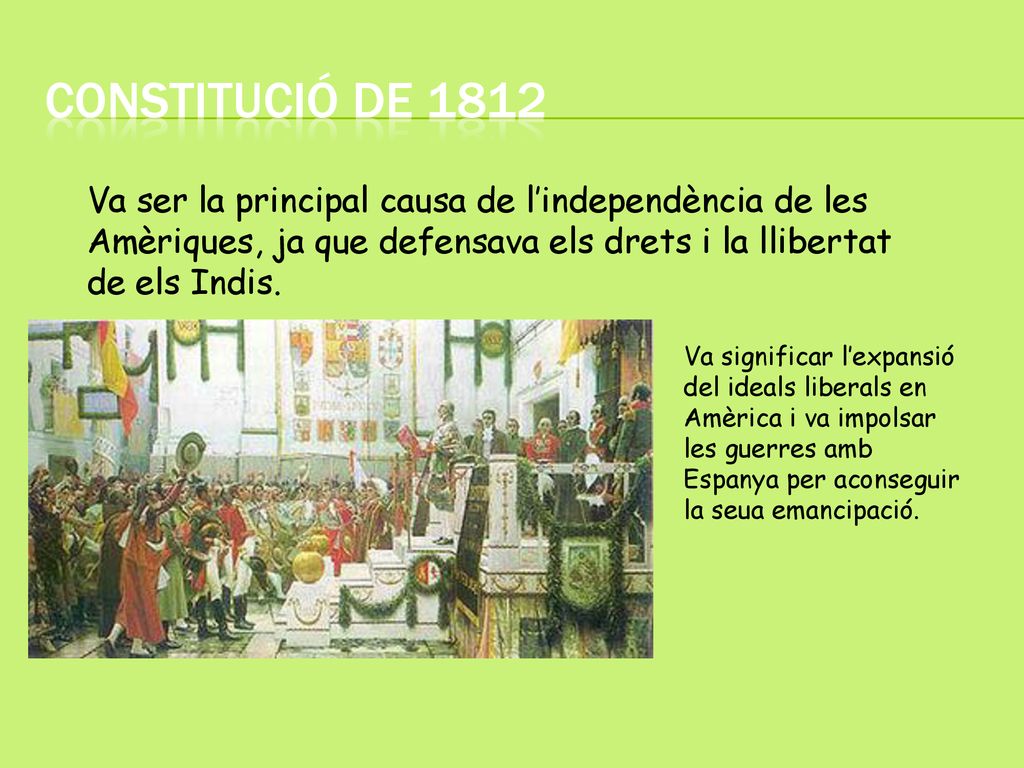 Constitució de 1812 Va ser la principal causa de l’independència de les Amèriques, ja que defensava els drets i la llibertat de els Indis.