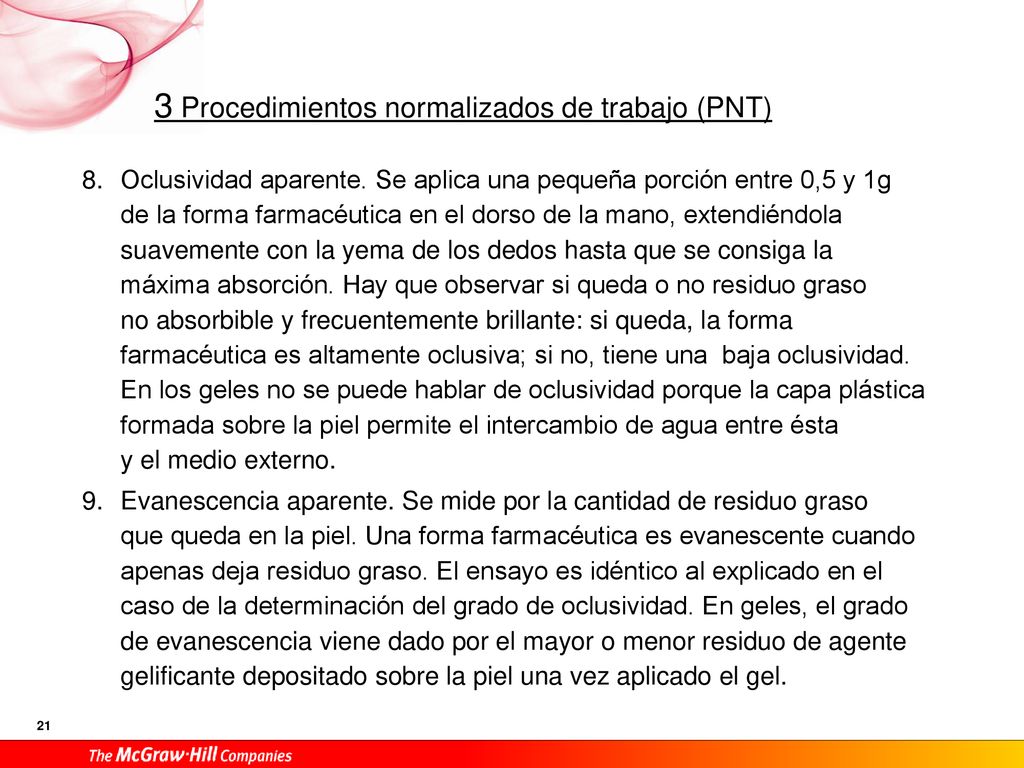 Oclusividad aparente. Se aplica una pequeña porción entre 0,5 y 1g de la forma farmacéutica en el dorso de la mano, extendiéndola suavemente con la yema de los dedos hasta que se consiga la máxima absorción. Hay que observar si queda o no residuo graso no absorbible y frecuentemente brillante: si queda, la forma farmacéutica es altamente oclusiva; si no, tiene una baja oclusividad. En los geles no se puede hablar de oclusividad porque la capa plástica formada sobre la piel permite el intercambio de agua entre ésta y el medio externo.