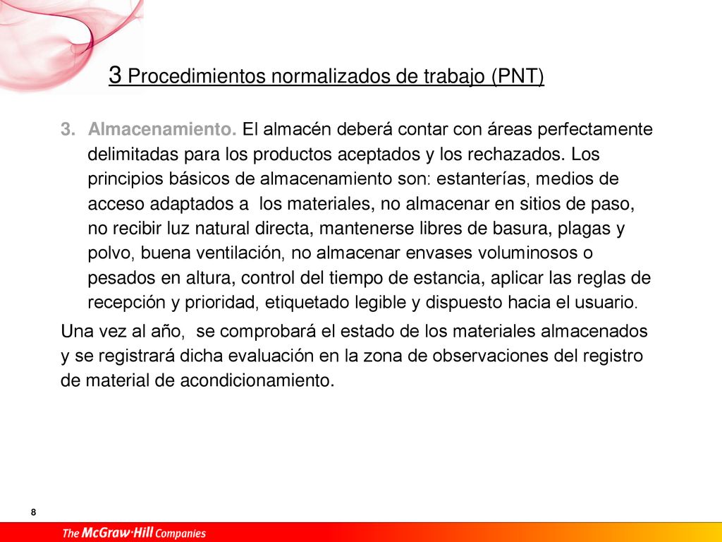 Almacenamiento. El almacén deberá contar con áreas perfectamente delimitadas para los productos aceptados y los rechazados. Los principios básicos de almacenamiento son: estanterías, medios de acceso adaptados a los materiales, no almacenar en sitios de paso, no recibir luz natural directa, mantenerse libres de basura, plagas y polvo, buena ventilación, no almacenar envases voluminosos o pesados en altura, control del tiempo de estancia, aplicar las reglas de recepción y prioridad, etiquetado legible y dispuesto hacia el usuario.
