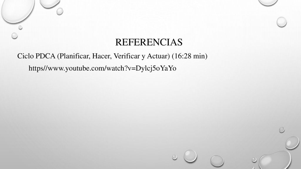 REFERENCIAS Ciclo PDCA (Planificar, Hacer, Verificar y Actuar) (16:28 min) https//  v=Dylcj5oYaYo.