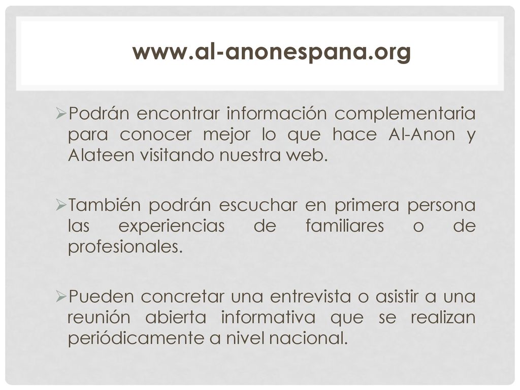 Podrán encontrar información complementaria para conocer mejor lo que hace Al-Anon y Alateen visitando nuestra web.