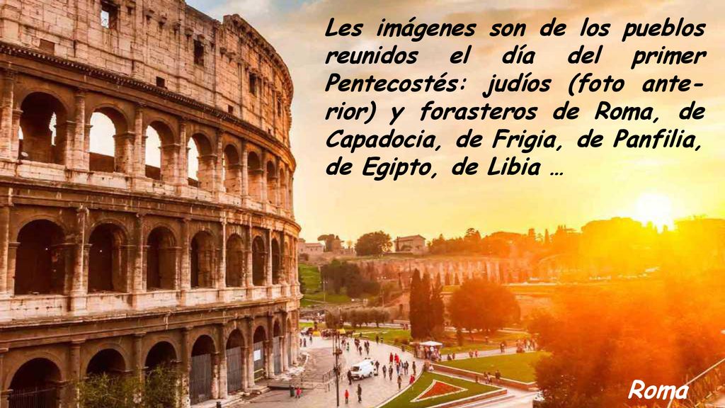 Les imágenes son de los pueblos reunidos el día del primer Pentecostés: judíos (foto ante-rior) y forasteros de Roma, de Capadocia, de Frigia, de Panfilia, de Egipto, de Libia …