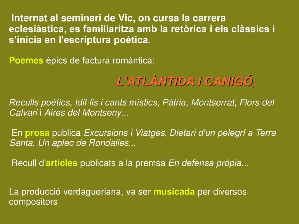 Internat al seminari de Vic, on cursa la carrera eclesiàstica, es familiaritza amb la retòrica i els clàssics i s inicia en l escriptura poètica.