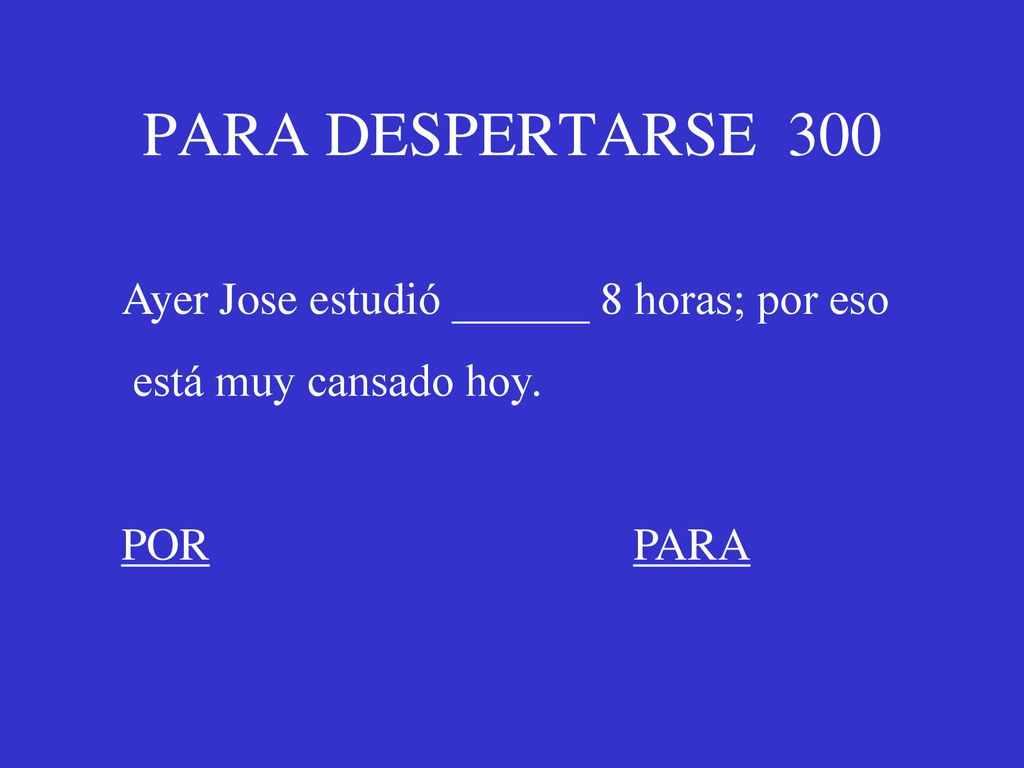 PARA DESPERTARSE 300 Ayer Jose estudió ______ 8 horas; por eso