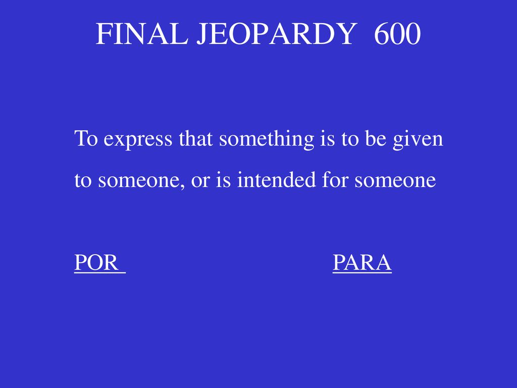 FINAL JEOPARDY 600 To express that something is to be given