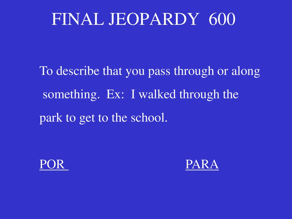 FINAL JEOPARDY 600 To describe that you pass through or along