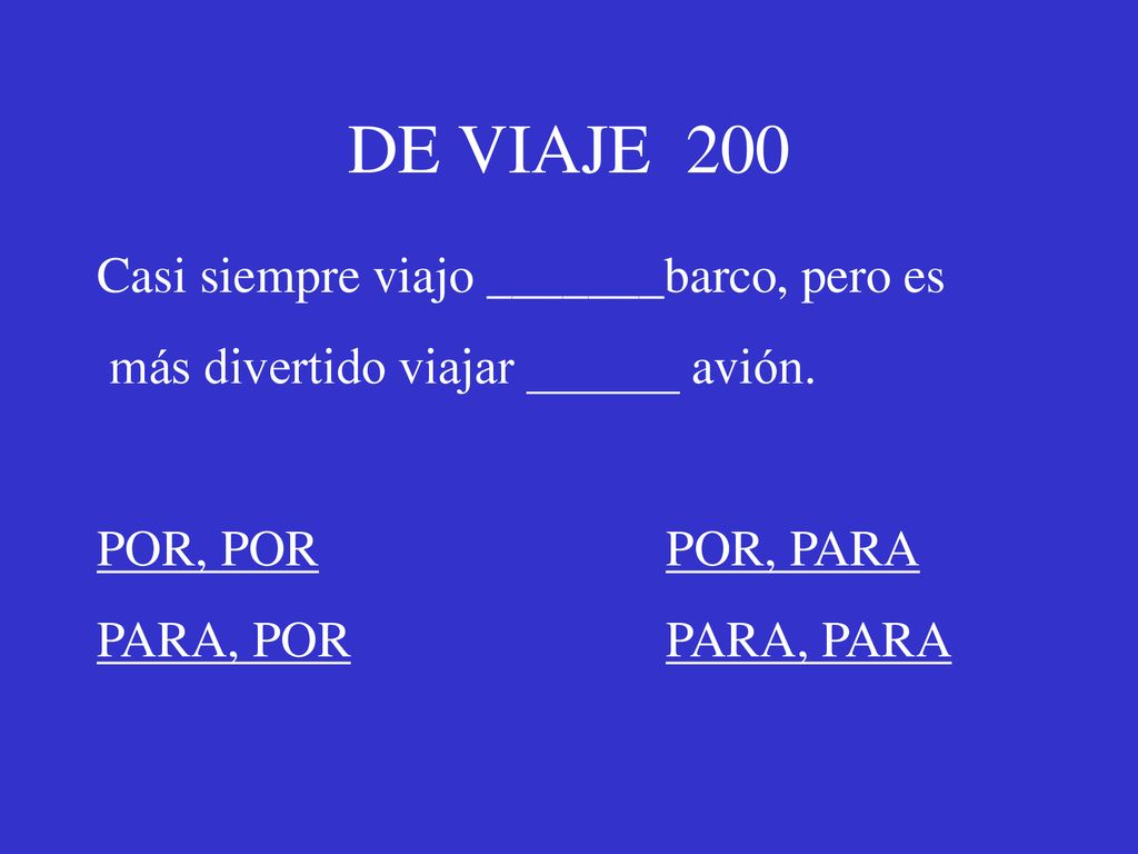 DE VIAJE 200 Casi siempre viajo _______barco, pero es