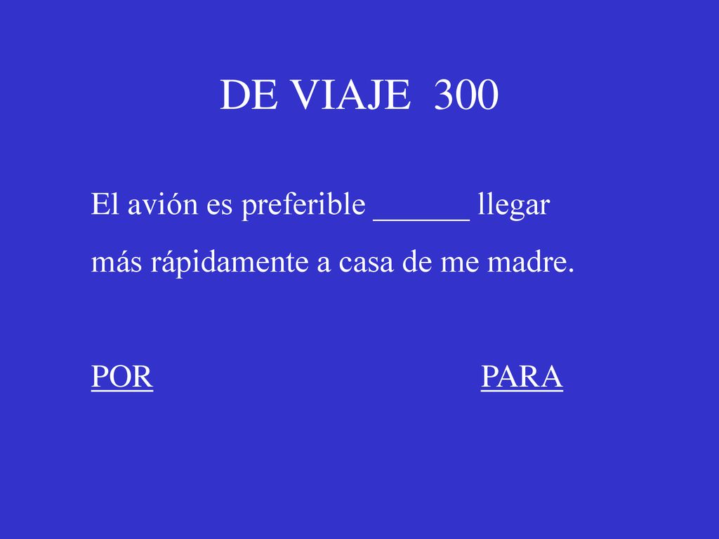 DE VIAJE 300 El avión es preferible ______ llegar