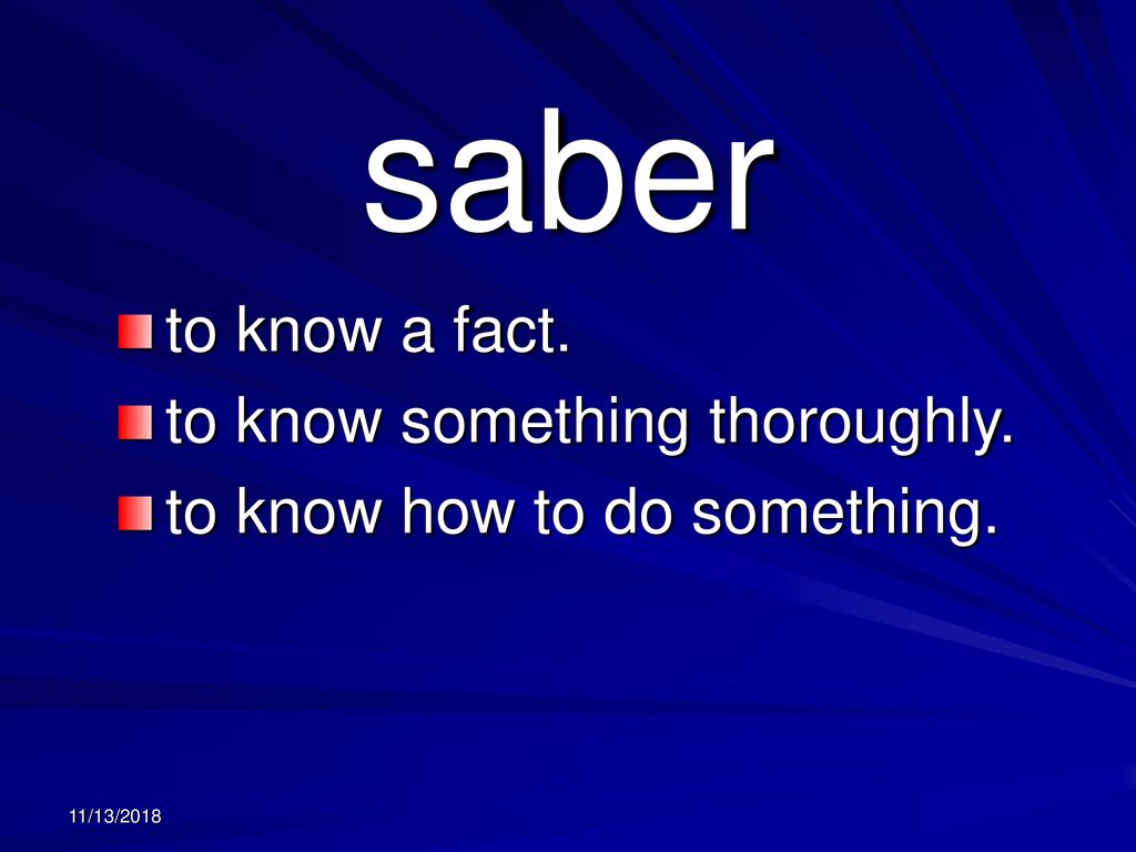 saber to know a fact. to know something thoroughly.