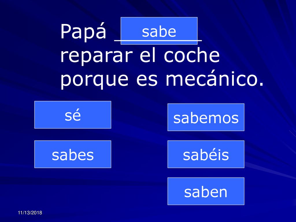 Papá _______ reparar el coche porque es mecánico.