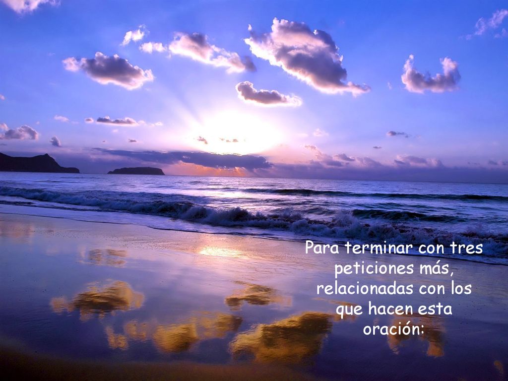 Para terminar con tres peticiones más, relacionadas con los que hacen esta oración: