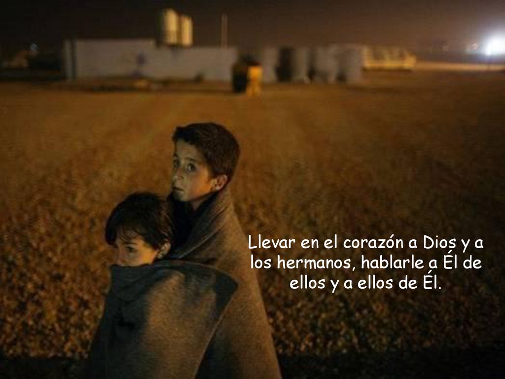 Llevar en el corazón a Dios y a los hermanos, hablarle a Él de ellos y a ellos de Él.