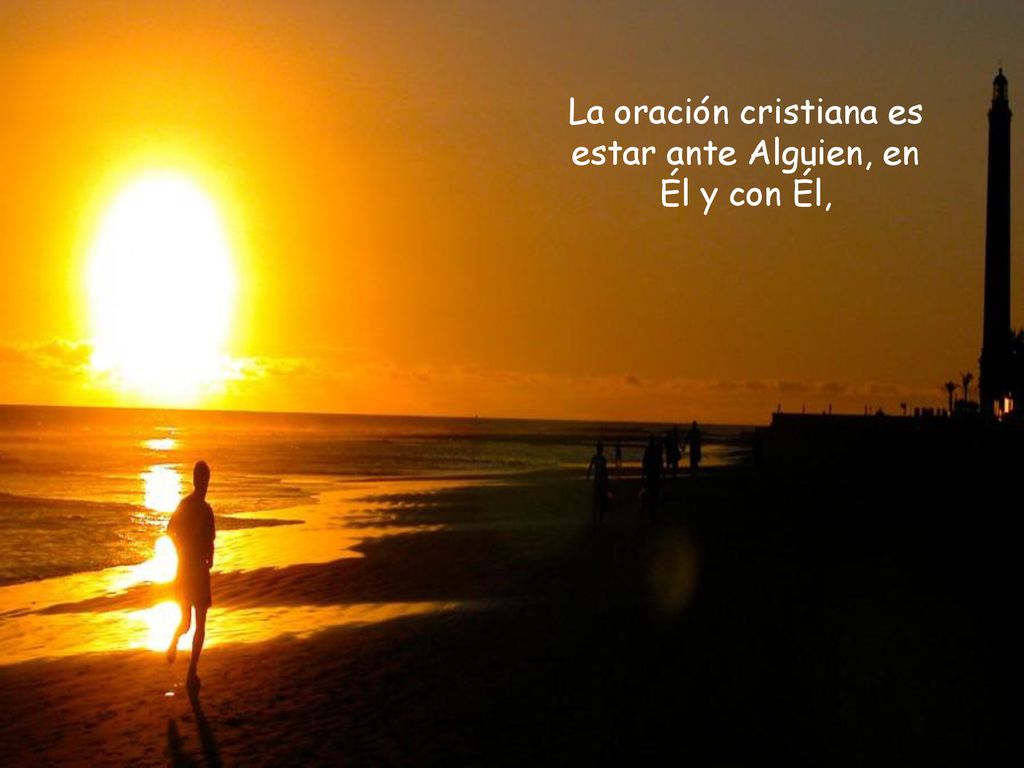 La oración cristiana es estar ante Alguien, en Él y con Él,